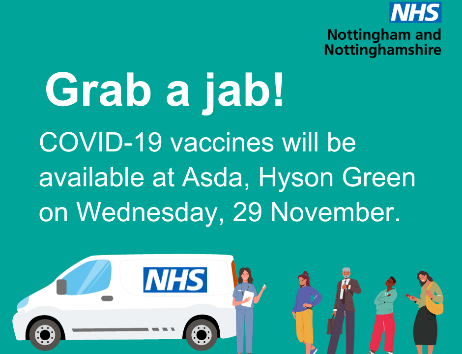 Grab a jab! Covid-19 vaccines will be avaiilable at Asda in Hyson green on Wednesday 29 November. A graphic of an NHS van with a queue of people waiting for a vaccine.